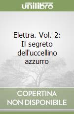 Elettra. Vol. 2: Il segreto dell'uccellino azzurro