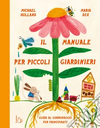 Il manuale per piccoli giardinieri libro