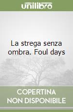 La strega senza ombra. Foul days