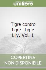 Tigre contro tigre. Tig e Lily. Vol. 1