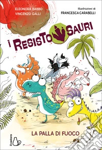 La palla di fuoco. I resistosauri. Vol. 1 libro