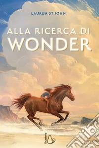 Alla ricerca di Wonder. Il cavallo dei sogni libro