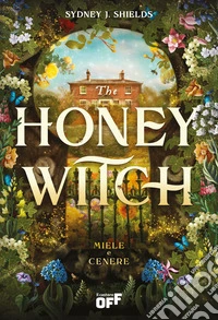 The honey witch. Miele e cenere libro