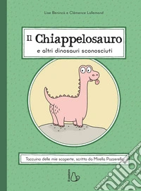 Il chiappelosauro e altri dinosauri sconosciuti. Ediz. a colori libro