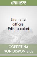 Una cosa difficile. Ediz. a colori libro