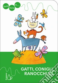 Tante storie di gatti, conigli, ranocchi e.... Ediz. a colori libro