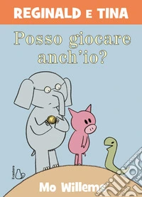 Posso giocare anch'io? Reginald e Tina. Ediz. a colori libro