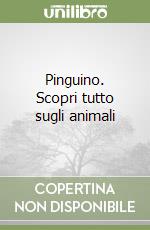 Pinguino. Scopri tutto sugli animali libro