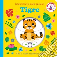 Tigre. Scopri tutto sugli animali. Ediz. a colori libro