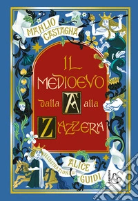 Il medioevo dalla A alla Zazzera libro