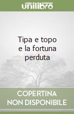 Tipa e topo e la fortuna perduta libro
