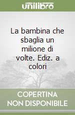 La bambina che sbaglia un milione di volte. Ediz. a colori libro