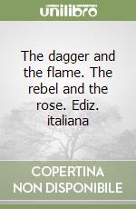 The dagger and the flame. The rebel and the rose. Ediz. italiana libro