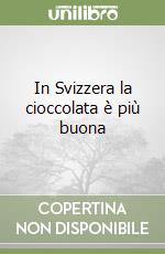 In Svizzera la cioccolata è più buona libro