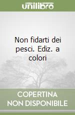 Non fidarti dei pesci. Ediz. a colori libro