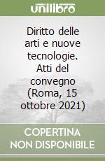 Diritto delle arti e nuove tecnologie. Atti del convegno (Roma, 15 ottobre 2021) libro