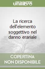 La ricerca dell'elemento soggettivo nel danno erariale libro