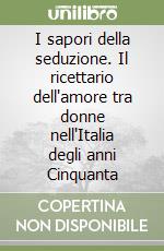 I sapori della seduzione. Il ricettario dell'amore tra donne nell'Italia degli anni Cinquanta libro