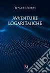 Avventure logaritmiche. Per le Scuole superiori libro