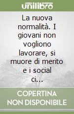 La nuova normalità. I giovani non vogliono lavorare, si muore di merito e i social ci instupidiscono libro