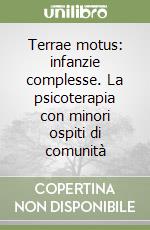 Terrae motus: infanzie complesse. La psicoterapia con minori ospiti di comunità