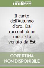 Il canto dell'Autunno d'oro. Dai racconti di un musicista venuto da Est libro