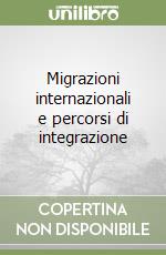 Migrazioni internazionali e percorsi di integrazione libro