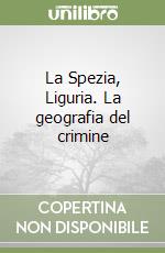 La Spezia, Liguria. La geografia del crimine libro