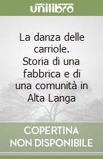 La danza delle carriole. Storia di una fabbrica e di una comunità in Alta Langa