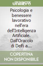 Psicologia e benessere lavorativo nell'era dell'Intelligenza Artificiale. Dall'Oracolo di Delfi a ChatGPT libro