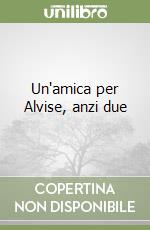 Un'amica per Alvise, anzi due libro