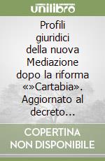 Profili giuridici della nuova Mediazione dopo la riforma «»Cartabia». Aggiornato al decreto legislativo 27/12/2024, n. 216 libro