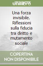 Una forza invisibile. Riflessioni sulla fiducia tra diritto e mutamento sociale libro