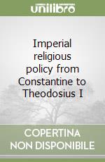Imperial religious policy from Constantine to Theodosius I libro