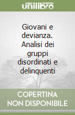 Giovani e devianza. Analisi dei gruppi disordinati e delinquenti libro