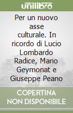 Per un nuovo asse culturale. In ricordo di Lucio Lombardo Radice, Mario Geymonat e Giuseppe Peano libro