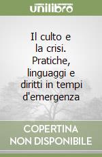 Il culto e la crisi. Pratiche, linguaggi e diritti in tempi d'emergenza libro