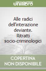 Alle radici dell'interazione deviante. Ritratti socio-criminologici libro