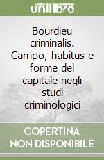 Bourdieu criminalis. Campo, habitus e forme del capitale negli studi criminologici libro