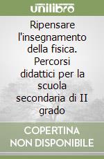 Ripensare l'insegnamento della fisica. Percorsi didattici per la scuola secondaria di II grado libro