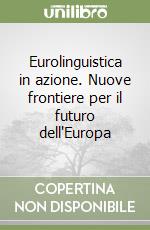 Eurolinguistica in azione. Nuove frontiere per il futuro dell'Europa
