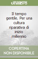 Il tempo gentile. Per una cultura riparativa di inizio millennio libro