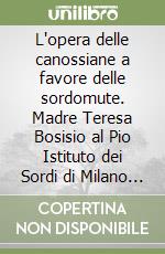 L'opera delle canossiane a favore delle sordomute. Madre Teresa Bosisio al Pio Istituto dei Sordi di Milano (1883-1964)