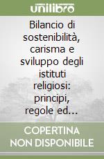 Bilancio di sostenibilità, carisma e sviluppo degli istituti religiosi: principi, regole ed esperienze libro