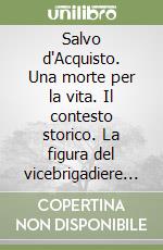 Salvo d'Acquisto. Una morte per la vita. Il contesto storico. La figura del vicebrigadiere Salvo d'Acquisto. Il sacrificio. La memoria libro