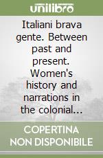 Italiani brava gente. Between past and present. Women's history and narrations in the colonial discourse libro