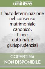 L'autodeterminazione nel consenso matrimoniale canonico. Linee dottrinali e giurisprudenziali