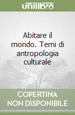 Abitare il mondo. Temi di antropologia culturale libro