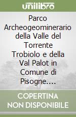 Parco Archeogeominerario della Valle del Torrente Trobiolo e della Val Palot in Comune di Pisogne. Studio di fattibilità