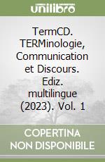 TermCD. TERMinologie, Communication et Discours. Ediz. multilingue (2023). Vol. 1 libro